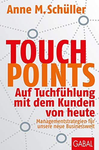 Schüller, Anne M. - Touchpoints: Auf Tuchfühlung mit dem Kunden von heute. Managementstrategien für unsere neue Businesswelt (Dein Business) - Preis vom 13.10.2026 11:25:28 h