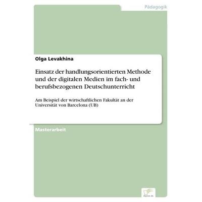 Einsatz der handlungsorientierten Methode und der digitalen Medien im fach- und berufsbezogenen Deutschunterricht, Taschenbuch von Olga Levakhina,