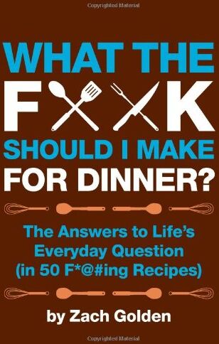 Zach Golden - What the F*@# Should I Make for Dinner?: The Answers to Life's Everyday Question (in 50 F*@#ing Recipes) - Preis vom 11.10.2026 03:10:56 h