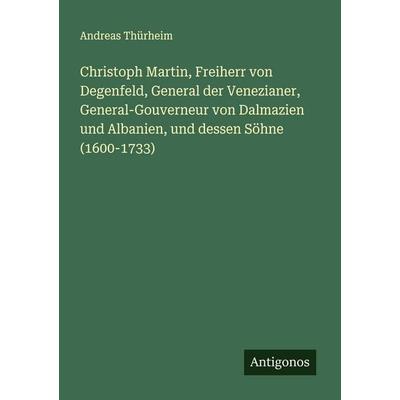 Christoph Martin, Freiherr von Degenfeld, General der Venezianer, General-Gouverneur von Dalmazien und Albanien, und dessen Söhne (1600-1733),