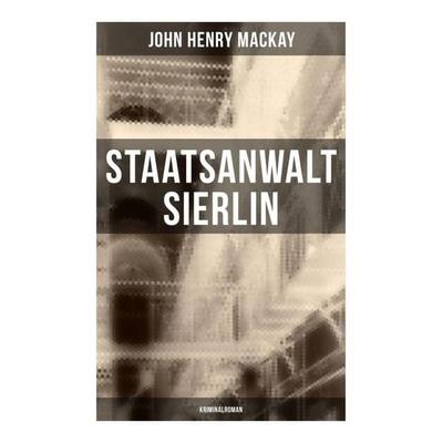 Staatsanwalt Sierlin: Kriminalroman, Taschenbuch von John Henry Mackay, Musaicum Books, 978-80-272-5257-2