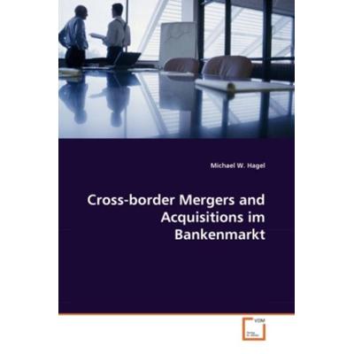 Hagel, M: Cross-border Mergers and Acquisitions im Bankenmar, Taschenbuch von Michael W. Hagel, VDM, 978-3-639-32213-2