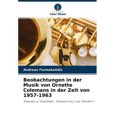 Beobachtungen in der Musik von Ornette Colemans in der Zeit von 1957-1963, Taschenbuch von Andreas Farmakalidis, Verlag Unser Wissen,