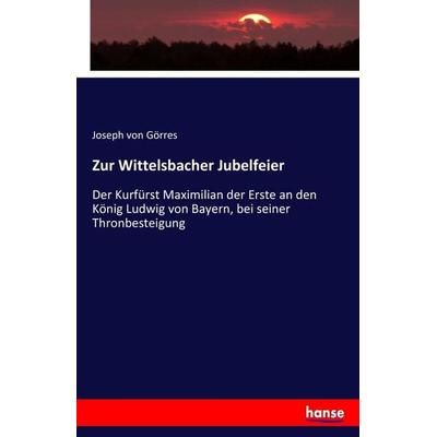 Zur Wittelsbacher Jubelfeier, Taschenbuch von Joseph Görres, Hansebooks, 978-3-7436-3507-4