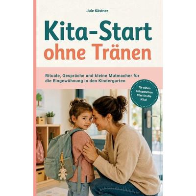 Eingewöhnung in Kita und Kindergarten: Kita-Start ohne Tränen, Taschenbuch von Jule Kästner, Litiki Family, 978-3-693-83028-4