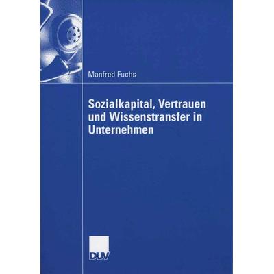 Sozialkapital, Vertrauen und Wissenstransfer in Unternehmen, Taschenbuch von Manfred Fuchs, Deutscher Universitätsverlag, 978-3-8244-0779-8