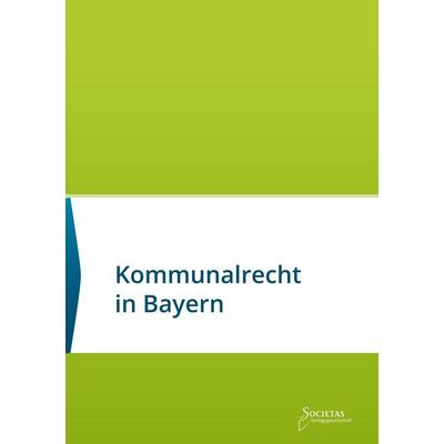 Kommunalrecht in Bayern, Taschenbuch von , Societas Verlagsgesellschaft, 978-3-944420-42-4