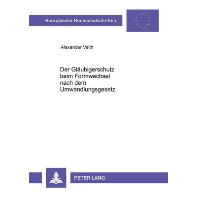 Der Gläubigerschutz beim Formwechsel nach dem Umwandlungsgesetz, Taschenbuch von Alexander Veith, Peter Lang GmbH, Internationaler Verlag der