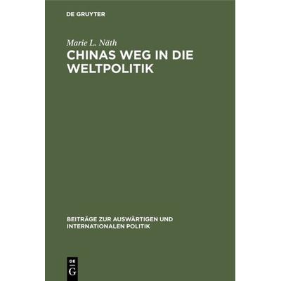 Chinas Weg in die Weltpolitik, Gebundene Ausgabe von Marie L. Näth, De Gruyter, 978-3-11-004737-0