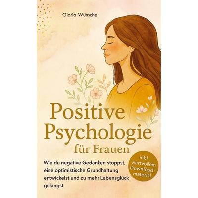 Positive Psychologie für Frauen, Taschenbuch von Gloria Wünsche, Bookmundo, 978-94-037-7381-0