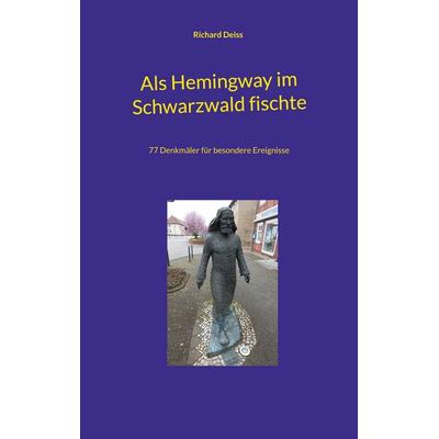 Als Hemingway im Schwarzwald fischte, Taschenbuch von Richard Deiss, BoD – Books on Demand, 978-3-7597-0519-8