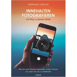 Innehalten Fotografieren als Weg zu deinem Selbst, Belletristik von Bernhard Labestin