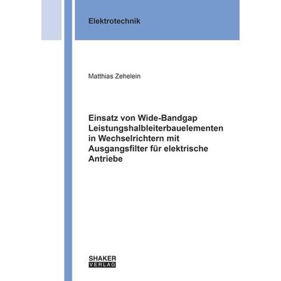 Einsatz von Wide-Bandgap Leistungshalbleiterbauelementen in Wechselrichtern mit Ausgangsfilter für elektrische Antriebe, Taschenbuch von Zehelein