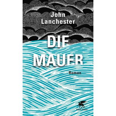 Die Mauer, Gebundene Ausgabe von John Lanchester, Klett Cotta