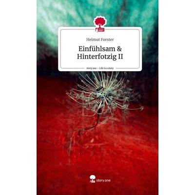 Einfühlsam & Hinterfotzig II. Life is a Story - story.one, Gebundene Ausgabe von Helmut Forster, Story.one publishing, 978-3-7108-3205-5
