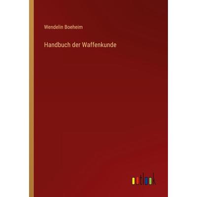 Handbuch der Waffenkunde, Taschenbuch von Wendelin Boeheim, Outlook, 978-3-368-61404-1