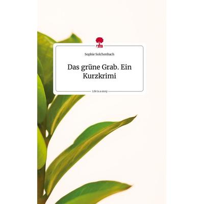 Das grüne Grab. Ein Kurzkrimi. Life is a Story - story.one, Gebundene Ausgabe von Sophie Solchenbach, Story.one publishing, 978-3-7108-1086-2