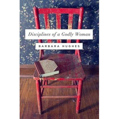 Disciplines of a Godly Woman, Taschenbuch von Barbara Hughes, Crossway, 978-1-4335-3791-2