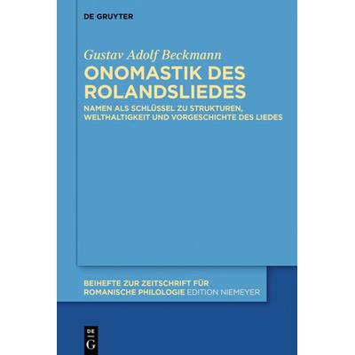 Onomastik des Rolandsliedes, Gebundene Ausgabe von Gustav Adolf Beckmann, De Gruyter Mouton, 978-3-11-047471-8
