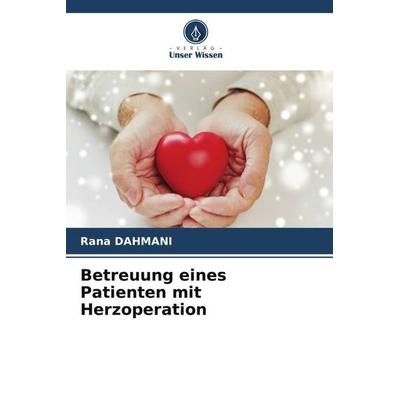 Betreuung eines Patienten mit Herzoperation, Taschenbuch von Rana Dahmani, Verlag Unser Wissen, 978-620-5-29629-5