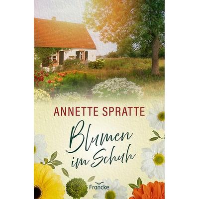 Blumen im Schuh, Taschenbuch von Annette Spratte, Francke-Buch, 978-3-96362-436-0