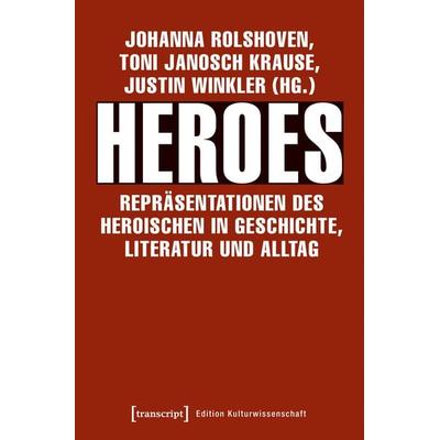 Heroes – Repräsentationen des Heroischen in Geschichte, Literatur und Alltag, Taschenbuch von , Transcript, 978-3-8376-4115-8