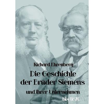 Die Geschichte der Brüder Siemens und ihrer Unternehmen bis 1870, Taschenbuch von Richard Ehrenberg, EHV Academicpress, 978-3-86741-628-3