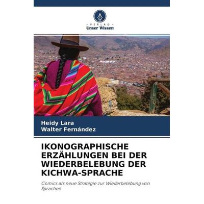 IKONOGRAPHISCHE ERZÄHLUNGEN BEI DER WIEDERBELEBUNG DER KICHWA-SPRACHE, Taschenbuch von Heidy Lara,Walter Fernández, Verlag Unser Wissen,