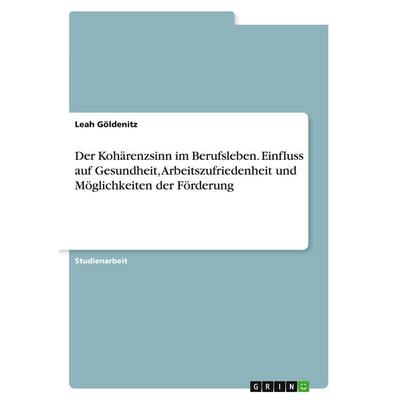 Der Kohärenzsinn im Berufsleben. Einfluss auf Gesundheit, Arbeitszufriedenheit und Möglichkeiten der Förderung, Taschenbuch von Leah Göldenitz, GRIN,