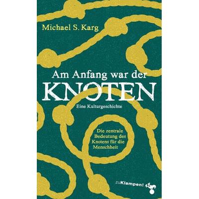 Am Anfang war der Knoten, Gebundene Ausgabe von Michael Simon Karg, Zu Klampen Verlag, 978-3-86674-990-0