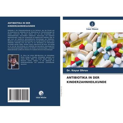 Antibiotika in der Kinderzahnheilkunde, Taschenbuch von Keyur Dhruv, Verlag Unser Wissen, 978-620-8-57025-5