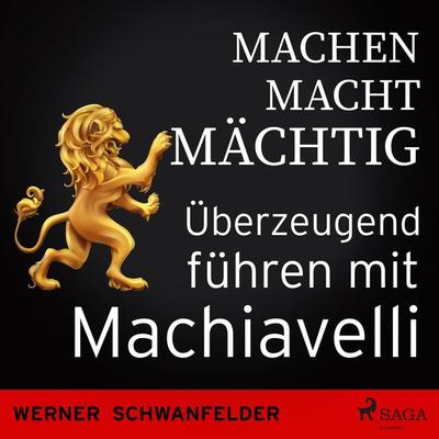 Machen macht mächtig - Überzeugend führen mit Machiavelli - Werner Schwanfelder, Audio, 9788728053812