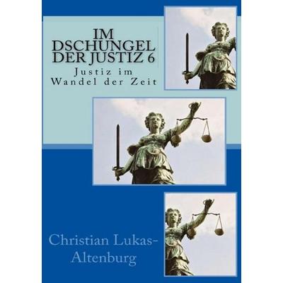 Im Dschungel der Justiz 6, Taschenbuch von Christian Lukas-Altenburg, Epubli, 978-3-7375-0487-4