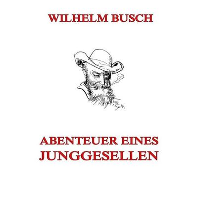 Abenteuer eines Junggesellen, Taschenbuch von Wilhelm Busch, Jazzybee Verlag, 978-3-8496-8451-8