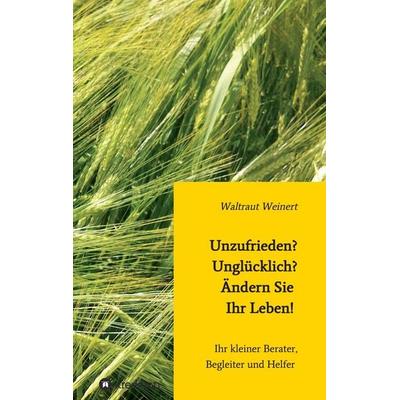 Unzufrieden? Unglücklich? Ändern Sie Ihr Leben!, Taschenbuch von Waltraut Weinert, Tredition, 978-3-8495-8241-8