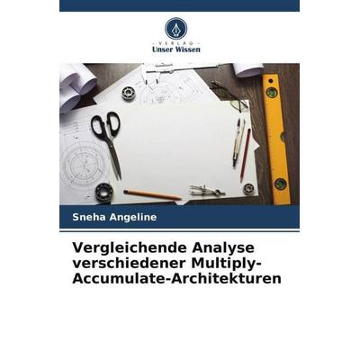 Vergleichende Analyse verschiedener Multiply-Accumulate-Architekturen, Taschenbuch von Sneha Angeline, Verlag Unser Wissen, 978-620-5-33378-5