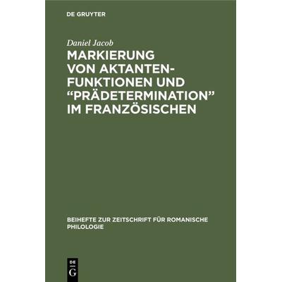 Markierung von Aktantenfunktionen und “Prädetermination” im Französischen, Gebundene Ausgabe von Daniel Jacob, De Gruyter, 978-3-484-52231-2