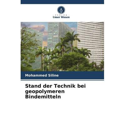 Stand der Technik bei geopolymeren Bindemitteln, Taschenbuch von Mohammed Siline, Verlag Unser Wissen, 978-620-6-09435-7