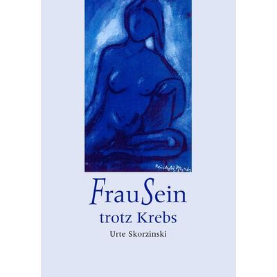 FrauSein trotz Krebs, Taschenbuch von Urte Skorzinski, BoD – Books on Demand, 978-3-8334-4278-0