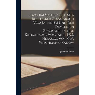 Joachim Slüter's Ältestes Rostocker Gesangbuch Vom Jahre 1531 Und Der Demselben Zuzuschreibende Katechismus Vom Jahre 1525, Herausg. Von C.M.