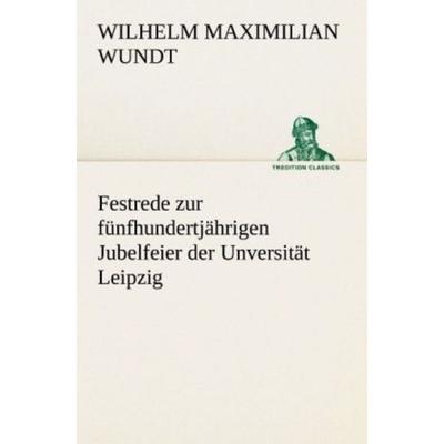 Festrede zur fünfhundertjährigen Jubelfeier der Unversität Leipzig, Taschenbuch von Wilhelm Maximilian Wundt, Tredition, 978-3-8424-9453-4