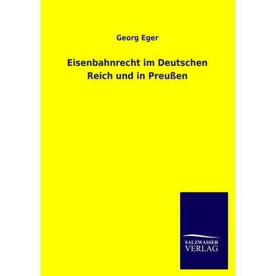 Eisenbahnrecht im Deutschen Reich und in Preußen, Taschenbuch von Georg Eger, Salzwasser, 978-3-8460-1245-1