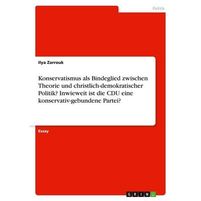 Konservatismus als Bindeglied zwischen Theorie und christlich-demokratischer Politik? Inwieweit ist die CDU eine konservativ-gebundene Partei?,