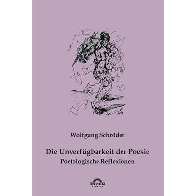 Die Unverfügbarkeit der Poesie, Taschenbuch von Wolfgang Schröder, Igel Verlag Literatur & Wissenschaft, 978-3-86815-544-0