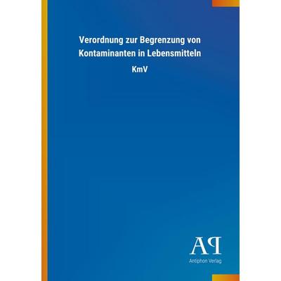 Verordnung zur Begrenzung von Kontaminanten in Lebensmitteln, Taschenbuch von Antiphon Verlag, Antiphon, 978-3-7314-1824-5