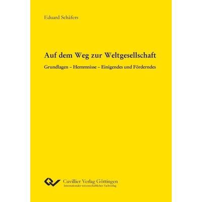Auf dem Weg zur Weltgesellschaft. Grundlagen - Hemmnisse - Einigendes und Förderndes, Taschenbuch von Eduard Schäfers, Cuvillier, E, 978-3-95404-153-4
