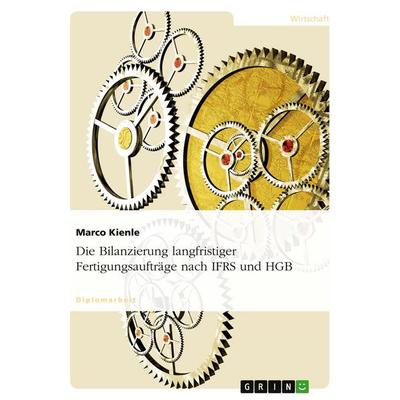Die Bilanzierung langfristiger Fertigungsaufträge nach IFRS und HGB, Taschenbuch von Marco Kienle, GRIN, 978-3-638-72167-7
