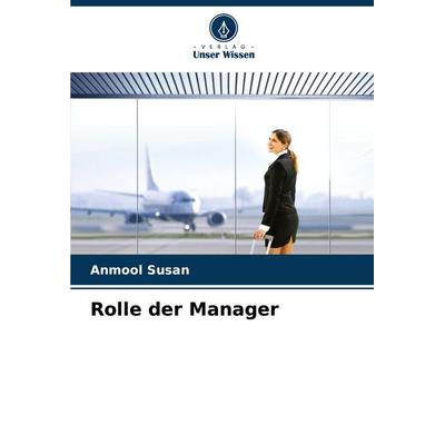 Rolle der Manager, Taschenbuch von Anmool Susan, Verlag Unser Wissen, 978-620-8-12442-7