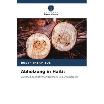 Abholzung in Haiti:, Taschenbuch von Joseph Thermitus, Verlag Unser Wissen, 978-620-9-84006-7