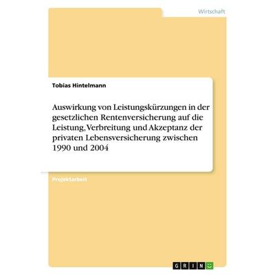 Auswirkung von Leistungskürzungen in der gesetzlichen Rentenversicherung auf die Leistung, Verbreitung und Akzeptanz der privaten Lebensversicherung